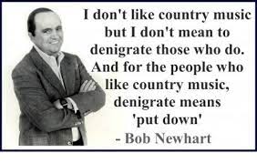 I Don T Like Country Music But I Don T Mean To Denigrate Those Who Do And For The People Who Like Country Music Denigrate Means Put Down Bob Newhart Music Meme On