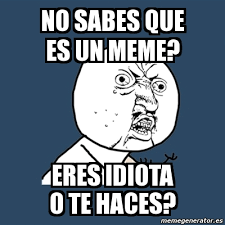 Meme Y U No No Sabes Que Es Un Meme Eres Idiota O Te Haces 96675