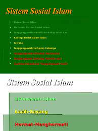 Nilai ini menjadi pedoman hidup bagi anggota masyarakat dan dianggap baik dan benar serta wajib dipatuhi. Sistem Sosial Islam