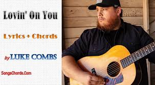 Luke combs lovin on you. Luke Combs Lovin On You Lyrics Chords