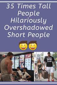35 Times Tall People Hilariously Overshadowed Short People Short People Tall People Short Person