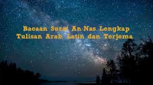 Annas artinya manusia dan kata annas diambil dari ayat pertama surat ini. Bacaan Surat An Nas Lengkap Tulisan Arab Latin Dan Terjemahan Indonesia Tribun Sumsel