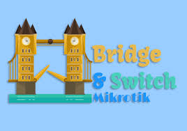 Perbedaan Bridge Dan Switch Mode Di Mikrotik