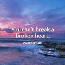 You Can T Break A Broken Heart Idlehearts