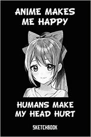 Join the millions that make up the pixiv community. Anime Makes Me Happy Humans Make My Head Hurt Sketchbook Anime Sketchbook For Drawing And Sketching Anime Drawing Book Anime Art Supplies Otaku Gift Publishing Anee 9798565986884 Amazon Com Books