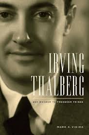 Irving Thalberg: Boy Wonder to Producer Prince 9780520260481, 2009011534