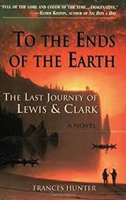 To The Ends Of The Earth The Last Journey Of Lewis Clark Frances Hunter 9780977763627 Amazon Com Books Earth Clark Ends Of The Earth