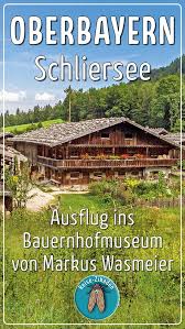 Schliersee Ausflug Ins Bauernhofmuseum Von Markus Wasmeier Ausflug Schliersee Reisen Mit Kindern