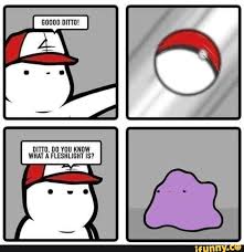 Oak says to catch all pokemon one ditto is basically the same thing. 60000 Ditto Ditto 00 You Know What A Fleshlight Is Ifunny
