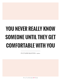 You Never Really Know Someone Until They Get Comfortable With You Picture Quotes