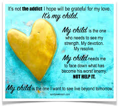 For instance, he or she may have. Addiction Quotes Moms Of Addicts Sandy Swenson