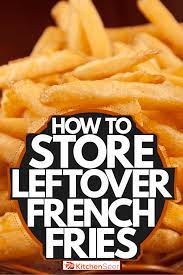 How To Store Leftover French Fries - Kitchen Seer