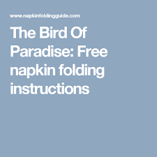 Bird Of Paradise Napkin Fold Steps The Bird Of Paradise Free Napkin Folding Instructions Napkin Folding Birds Of Paradise Napkins