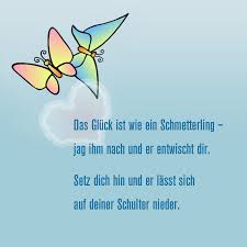 Das Gluck Ist Wie Ein Schmetterling Jag Ihm Nach Und Er Entwischt Dir Setz Dich Hin Und Er Lasst Sich Auf Dein Geburtstagswunsche Zitate Schmetterling Gluck