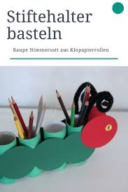 Stiftehalter Basteln Mit Kindern Aus Klopapierrollen Raupe Nimmersatt Stiftehalter Basteln Toilettenrolle Basteln Klopapierrollen Basteln