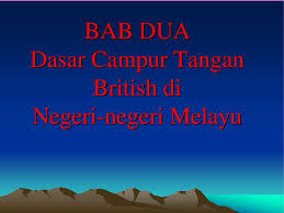 Faktor campur tangan british di tanah melayu ! Bab Dua Dasar Campur Tangan British Di Negeri Negeri Melayu Ppt Download