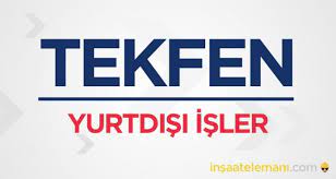 tekfen insaat yurtdisi isci ve elaman alimi 2021 tekfen yurtdisi is ilanlari yurtdisi is ilanlari 2021 turk insaat firmalari isci eleman