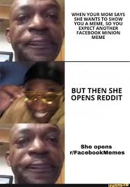 When Your Mom Says She Wants To Show You A Meme So You Expect Another Facebook Minion Meme But Then She Opens Reddit She Opens Rlfacebookmemes Ifunny Memes Despicable