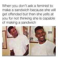 Olympe de gouges , féministe du xviii e siècle. Always A Way To Offend A Feminist Memes