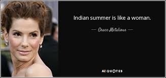 Grace Metalious quote: Indian summer is like a woman.