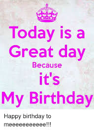 Its My Happy Birthday To Me Meme Girly Today Is A Great Day Because It S My Birthday Happy Birthday My Birthday Images Birthday Wishes For Self Birthday Quotes For Me