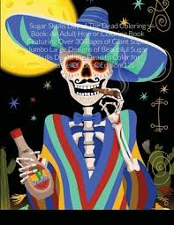 Day of the dead coloring and craft activities skull coloring. Sugar Skulls Day Of The Dead Coloring Book An Adult Horror Coloring Book Featuring Over 30 Pages Of Giant Super Jumbo Large Designs Of Beautiful Suga Paperback Politics And Prose Bookstore