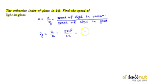 The Refraction Index Of Glass Is 1 5 Find The Speed Of Light In Glass Youtube