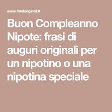 Buon Compleanno Nipote Frasi Di Auguri Originali Per Un Nipotino O Una Nipotina Speciale Compleanno Nipote Buon Compleanno Nipote Buon Compleanno