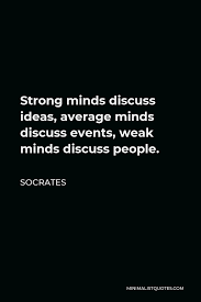 Socrates Quote Strong Minds Discuss Ideas Average Minds Discuss Events Weak Minds Discuss People