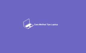 5 Cara Melihat Tipe Laptop Dengan Cepat Windows 7 8 10