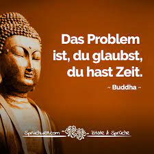 Das Problem Ist Du Glaubst Du Hast Zeit Buddha Zitat Zitate Buddhistische Spruche Weisheiten Zitate