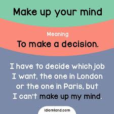 Idiom Of The Day Make Up Your Mind Meaning To Make A Decision Example I Have To Decide Which Job I Want English Idioms English Vocabulary Words Idioms