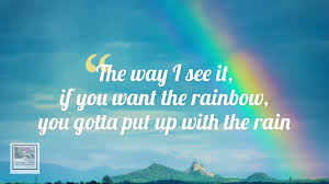 Quote For The Day Look For The Rainbow Youtube He seems sadder than usual.. youtube