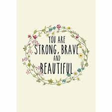 I wish you a lovely and nice. You Are Strong Brave And Beautiful You Are Strong Quotes Quote Prints You Are Strong