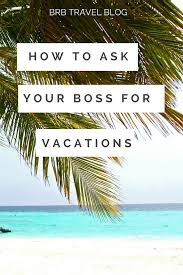 How To Successfully Ask Your Boss For Vacations In 3 Simple Steps Free Download Brb Travel Blog Vacation Travel Blog Work Travel