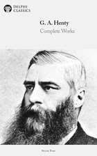 G. A. HENTY Ultimate Collection: 100+ Historical Novels, Adventure Tales &  Short Stories eBook by G. A. Henty