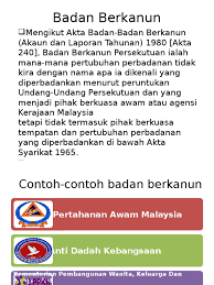 Perbadanan awam ditubuhkan untuk membantu kelancaran pentadbiran kerajaan dengan memberikan sedikit autonomi atau kuasa ke atas beberapa perkara. Slide Pgt 434 Badan Berkanun