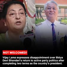 Pilot and actor Vijay Lama has strongly expressed his dissatisfaction  following former President Bidya Devi Bhandari's announcement to return to  active party politics. Lama said Bhandari has already served two full terms