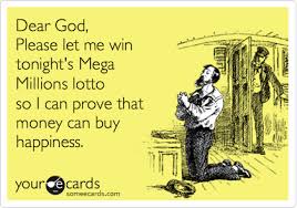 Dear God Please Let Me Win Tonight S Mega Millions Lotto So I Can Prove That Money Can Buy Happiness Someecards Make Me Laugh Bones Funny