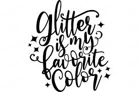 My favorite color is glitter svg. Glitter Is My Favorite Color Cutting File Svg Dxf More 759779 Cut Files Design Bundles