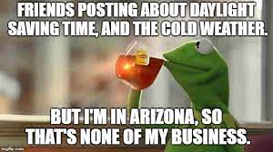 Daylight savings time has always left me with plenty of questions, one being why do we even have a this crazy time change thing? Kermit Sipping Tea Imgflip