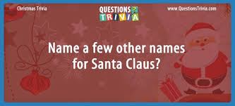 Let's test your knowldege with this amazing 'santa … Question Name A Few Other Names For Santa Claus