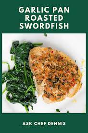 Garlic Pan Roasted Swordfish Pescetarian Recipes Ginger Recipes Swordfish Recipes