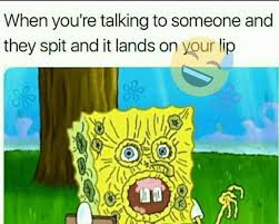 Say It Don T Spray It Your Lips Memes Sayings