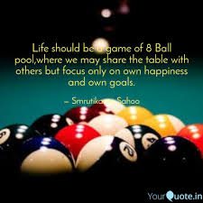 The 8 ball pool forum (often shortened to the pool forum) is the official forum of miniclip's billiard sport simulation game, 8 ball pool. Life Should Be A Game Of Quotes Writings By Smrutikanta Sahoo Yourquote