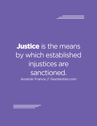 Justice Is The Means By Which Established Injustices Are Sanctioned Justice Quotes Injustice Inspirational Quotes