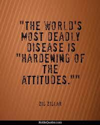 The World S Most Deadly Disease Is Hardening Of The Attitudes Zig Ziglar Quote Quotes Tuesdaytruth Zig Ziglar Quotes Zig Ziglar Ziglar