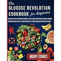 The Glucose Revolution Cookbook for Beginners: The Ultimate Collection of  Recipes, Tips, and Strategies for Balancing Blood Sugar Levels, with an ...  Transformative Diets for Optimal Living): Cooks, Mary: 9798337881959:  Amazon.com: Books
