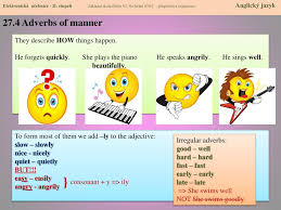 Adverbs generally correspond to an adjective, so that when we want to apply the adjective's lively still exists as an adverb in phrases like step lively. however, it is more often used in the adverbial prepositional phrase in a lively manner. Ppt 27 1 Adverbs Of Manner And Their Grading Prislovce Zpusobu A Jejich Stupnovani Powerpoint Presentation Id 2512755