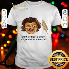 He wrestles under the name nacho for the children to help pay for their needs in hiding. Nacho Libre 2006 Get That Corn Out Of My Face Shirt Hoodie Sweatshirt Longsleeve Tee